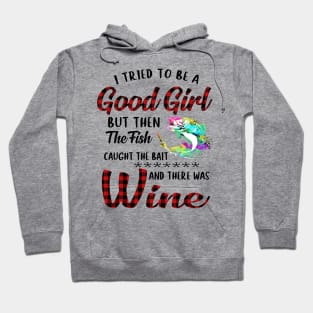 I Tried To Be A Good Girl Fishing And Wine Hoodie